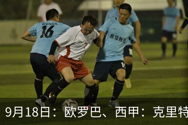 9月18日：欧罗巴、西甲：克里特迎战霍芬海姆、贝蒂斯迎战赫塔费